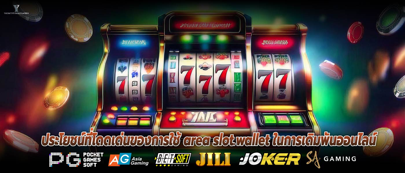 ประโยชน์ที่โดดเด่นของการใช้ area slot.wallet ในการเดิมพันออนไลน์